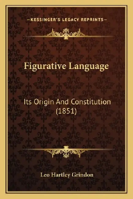 Figurative Language: Its Origin And Constitution (1851) by Leo Hartley Grindon