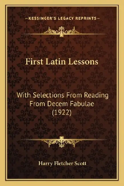 First Latin Lessons: With Selections From Reading From Decem Fabulae (1922) by Harry Fletcher Scott