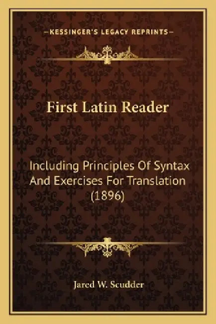 First Latin Reader: Including Principles Of Syntax And Exercises For Translation (1896) by Jared W. Scudder