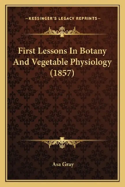 First Lessons In Botany And Vegetable Physiology (1857) by Asa Gray