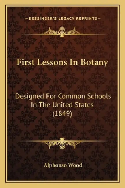 First Lessons In Botany: Designed For Common Schools In The United States (1849) by Alphonso Wood
