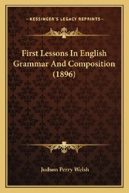 First Lessons In English Grammar And Composition (1896) by Judson Perry Welsh