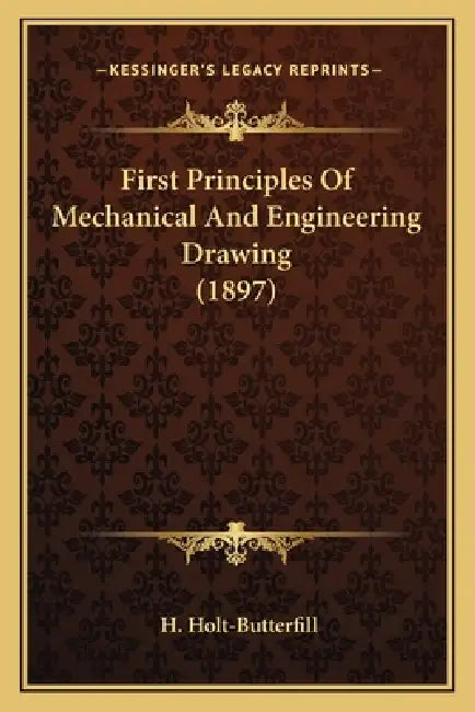 First Principles Of Mechanical And Engineering Drawing (1897) by H. Holt-Butterfill