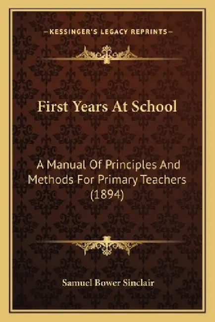 First Years At School: A Manual Of Principles And Methods For Primary Teachers (1894) by Samuel Bower Sinclair