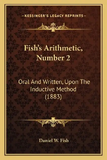 Fish's Arithmetic, Number 2: Oral And Written, Upon The Inductive Method (1883) by Daniel W. Fish