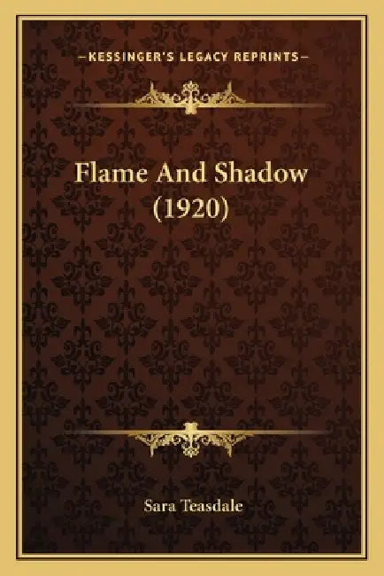 Flame And Shadow (1920) by Sara Teasdale