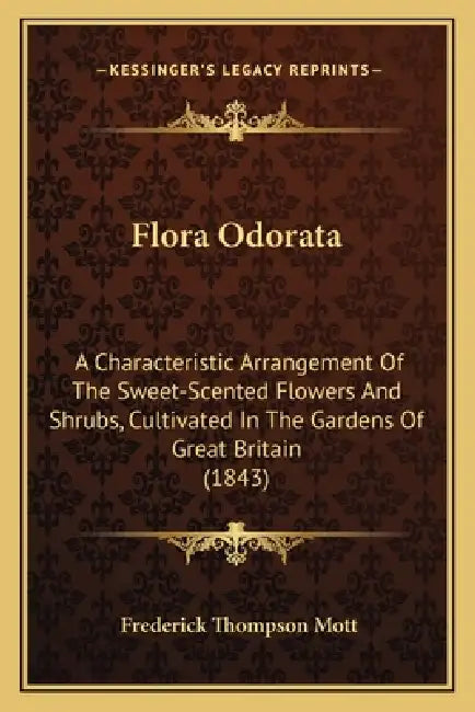 Flora Odorata: A Characteristic Arrangement Of The Sweet-Scented Flowers And Shrubs, Cultivated In The Gardens Of Great Britain (1843 by Frederick Thompson Mott