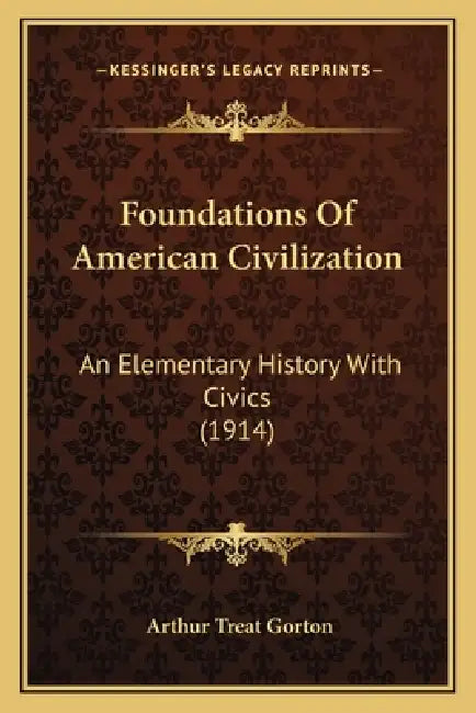 Foundations Of American Civilization: An Elementary History With Civics (1914) by Arthur Treat Gorton