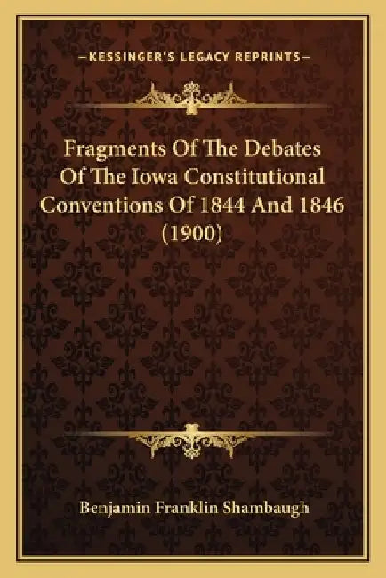 Fragments Of The Debates Of The Iowa Constitutional Conventions Of 1844 And 1846 (1900) by Benjamin Franklin Shambaugh