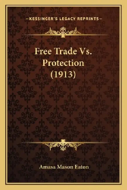 Free Trade Vs. Protection (1913) by Amasa Mason Eaton