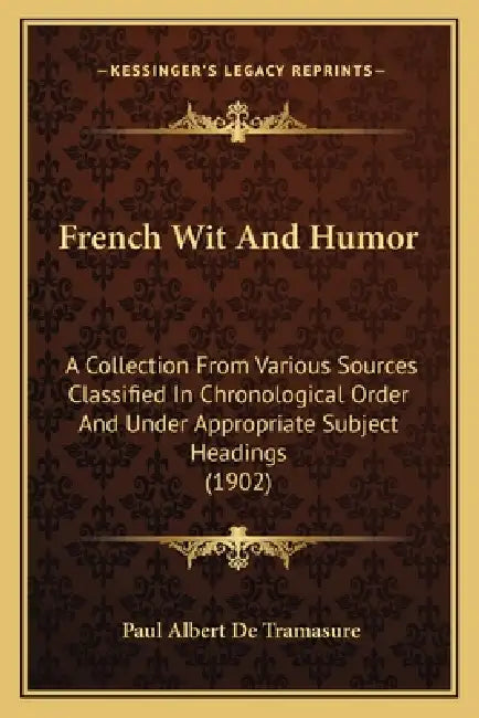 French Wit And Humor: A Collection From Various Sources Classified In Chronological Order And Under Appropriate Subject Headings (1902) by Paul Albert De Tramasure