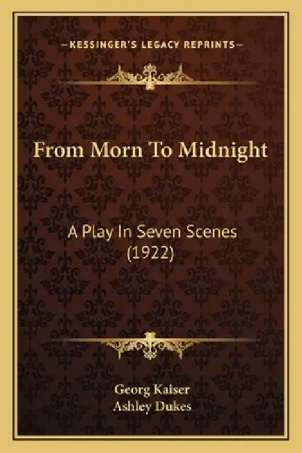 From Morn To Midnight: A Play In Seven Scenes (1922) by Georg Kaiser, Ashley Dukes