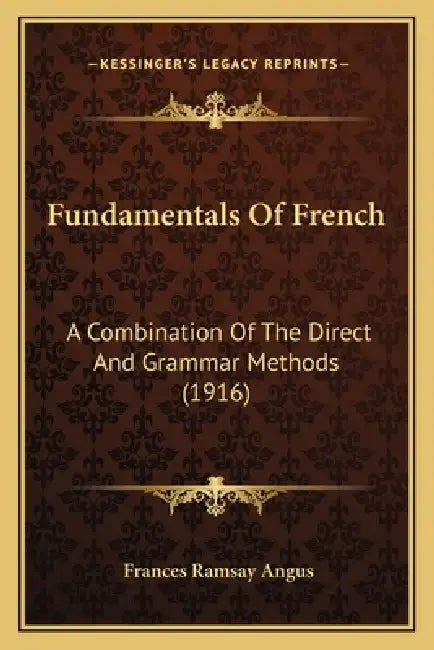 Fundamentals Of French: A Combination Of The Direct And Grammar Methods (1916) by Frances Ramsay Angus