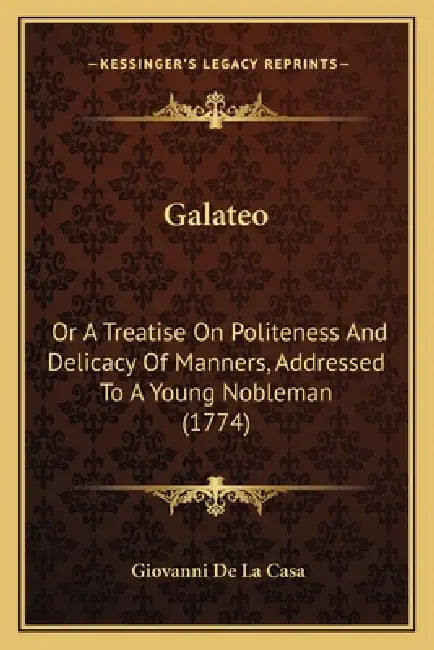 Galateo: Or A Treatise On Politeness And Delicacy Of Manners, Addressed To A Young Nobleman (1774) by Giovanni De La Casa