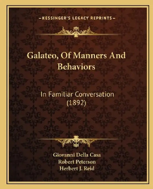 Galateo, Of Manners And Behaviors: In Familiar Conversation (1892) by Giovanni Della Casa, Robert Peterson, Herbert J. Reid