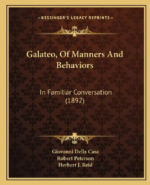 Galateo, Of Manners And Behaviors: In Familiar Conversation (1892) by Giovanni Della Casa, Robert Peterson, Herbert J. Reid