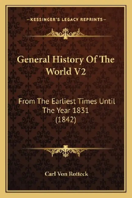 General History Of The World V2: From The Earliest Times Until The Year 1831 (1842) by Carl Von Rotteck