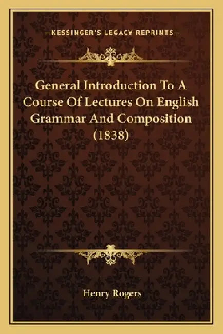 General Introduction To A Course Of Lectures On English Grammar And Composition (1838) by Henry Rogers