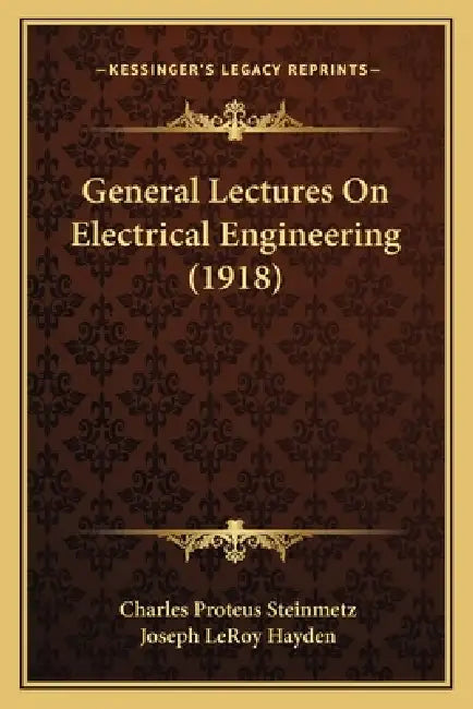 General Lectures On Electrical Engineering (1918) by Charles Proteus Steinmetz, Joseph Le Roy Hayden