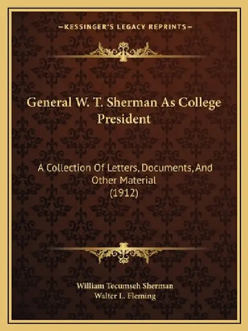 General W. T. Sherman As College President: A Collection Of Letters, Documents, And Other Material (1912) by William Tecumseh Sherman, Walter L. Fleming