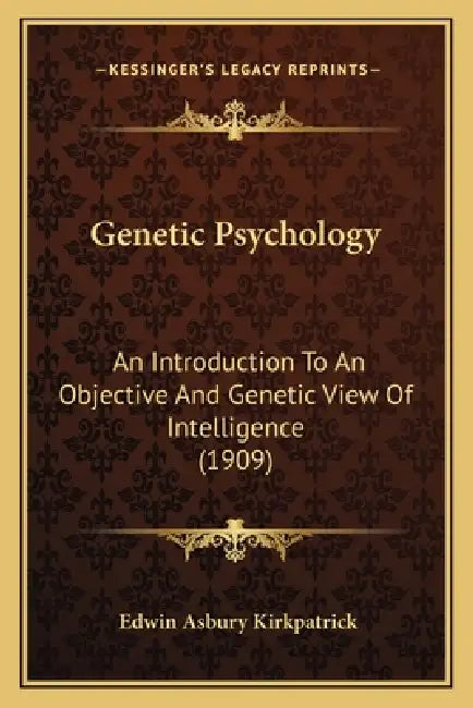 Genetic Psychology: An Introduction To An Objective And Genetic View Of Intelligence (1909) by Edwin Asbury Kirkpatrick