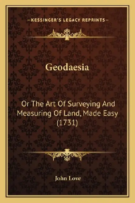 Geodaesia: Or The Art Of Surveying And Measuring Of Land, Made Easy (1731) by John Love
