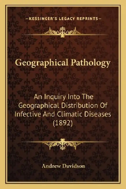 Geographical Pathology: An Inquiry Into The Geographical Distribution Of Infective And Climatic Diseases (1892) by Andrew Davidson