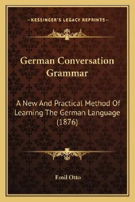 German Conversation Grammar: A New And Practical Method Of Learning The German Language (1876) by Emil Otto
