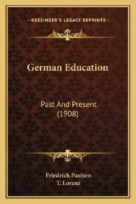 German Education: Past And Present (1908) by Friedrich Paulsen, T. Lorenz