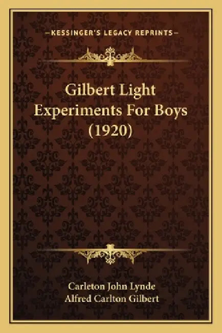 Gilbert Light Experiments For Boys (1920) by Carleton John Lynde, Alfred Carlton Gilbert