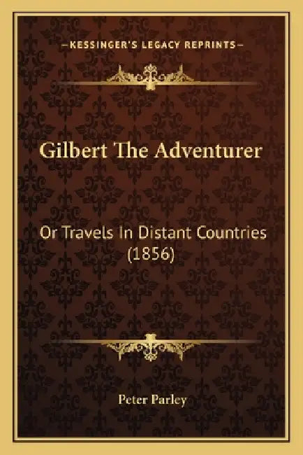 Gilbert The Adventurer: Or Travels In Distant Countries (1856) by Peter Parley