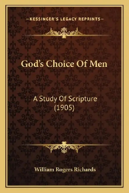 God's Choice Of Men: A Study Of Scripture (1905) by William Rogers Richards