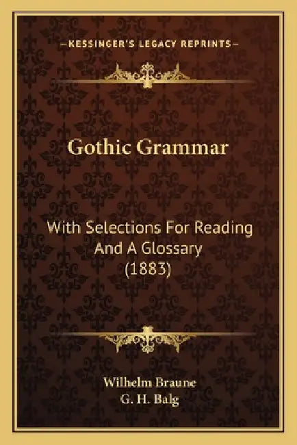 Gothic Grammar: With Selections For Reading And A Glossary (1883) by Wilhelm Braune, G. H. Balg