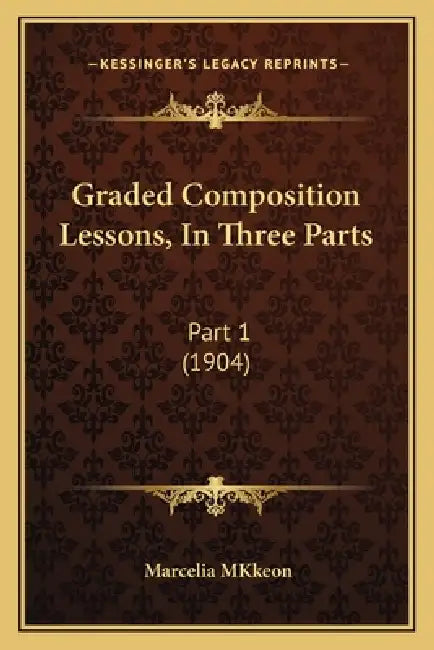 Graded Composition Lessons, In Three Parts: Part 1 (1904) by Marcelia Mkkeon