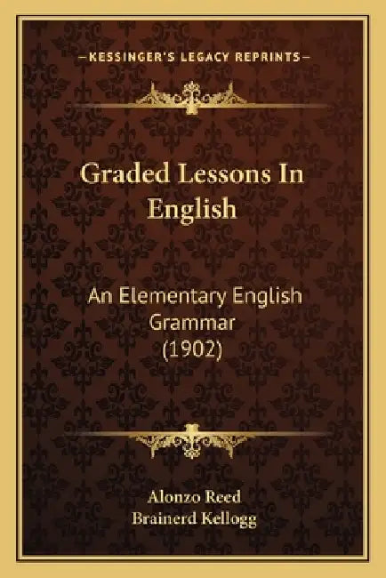 Graded Lessons In English: An Elementary English Grammar (1902) by Alonzo Reed, Brainerd Kellogg