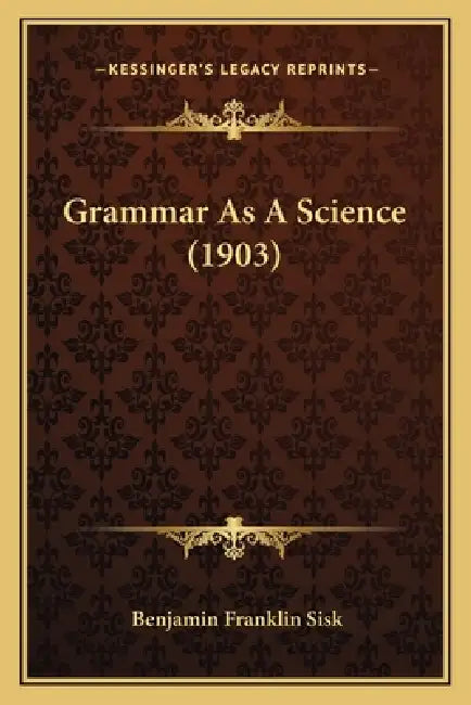 Grammar As A Science (1903) by Benjamin Franklin Sisk