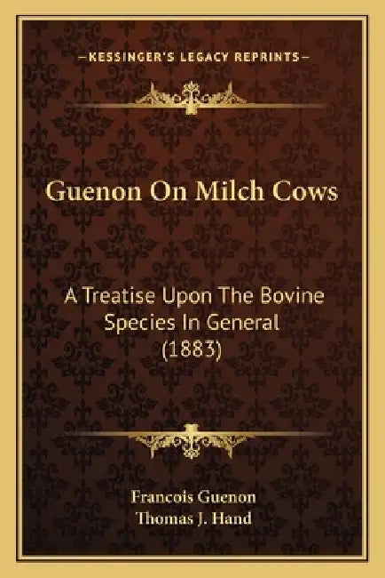Guenon On Milch Cows: A Treatise Upon The Bovine Species In General (1883) by Francois Guenon, Thomas J. Hand