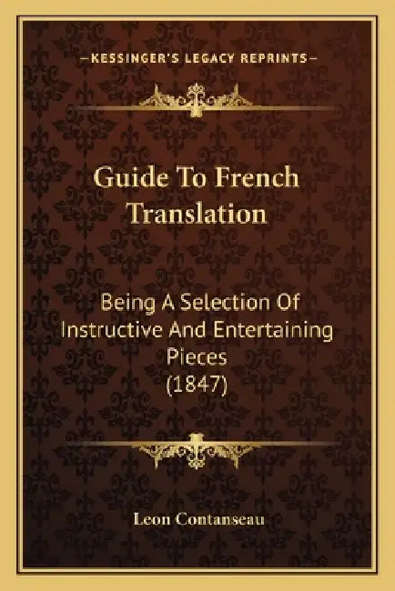 Guide To French Translation: Being A Selection Of Instructive And Entertaining Pieces (1847) by Leon Contanseau