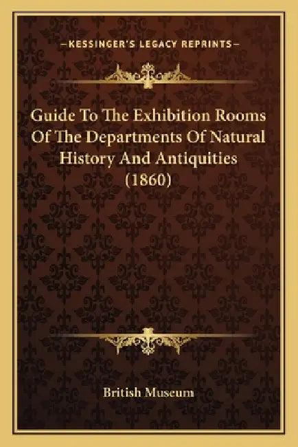 Guide To The Exhibition Rooms Of The Departments Of Natural History And Antiquities (1860) by British Museum