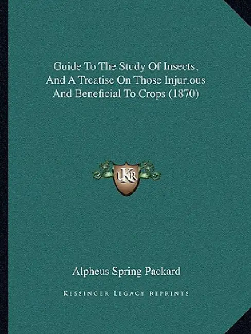 Guide To The Study Of Insects, And A Treatise On Those Injurious And Beneficial To Crops (1870) by Alpheus Spring Packard