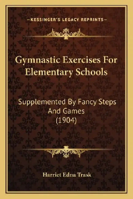Gymnastic Exercises For Elementary Schools: Supplemented By Fancy Steps And Games (1904) by Harriet Edna Trask