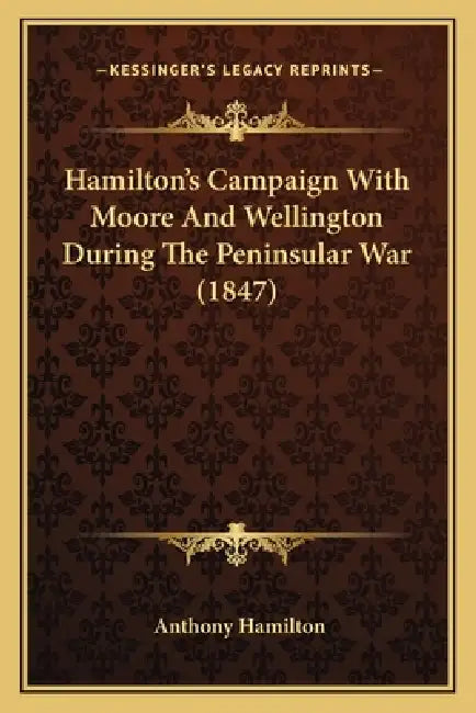Hamilton's Campaign With Moore And Wellington During The Peninsular War (1847) by Anthony Hamilton