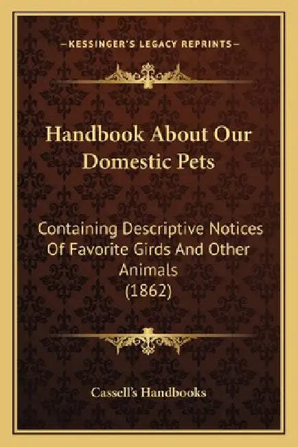 Handbook About Our Domestic Pets: Containing Descriptive Notices Of Favorite Girds And Other Animals (1862) by Cassell's Handbooks