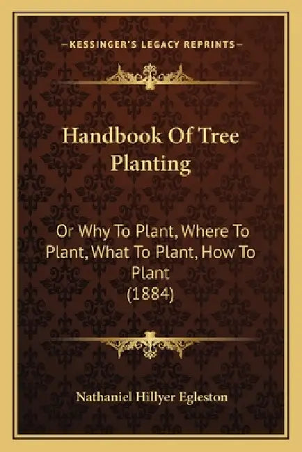 Handbook Of Tree Planting: Or Why To Plant, Where To Plant, What To Plant, How To Plant (1884) by Nathaniel Hillyer Egleston