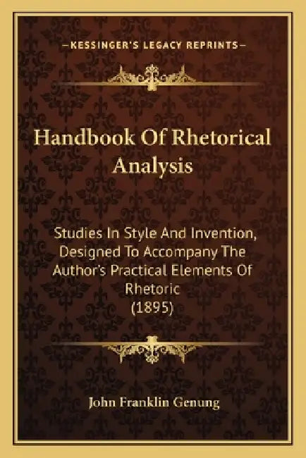 Handbook Of Rhetorical Analysis: Studies In Style And Invention, Designed To Accompany The Author's Practical Elements Of Rhetoric (1895) by John Franklin Genung