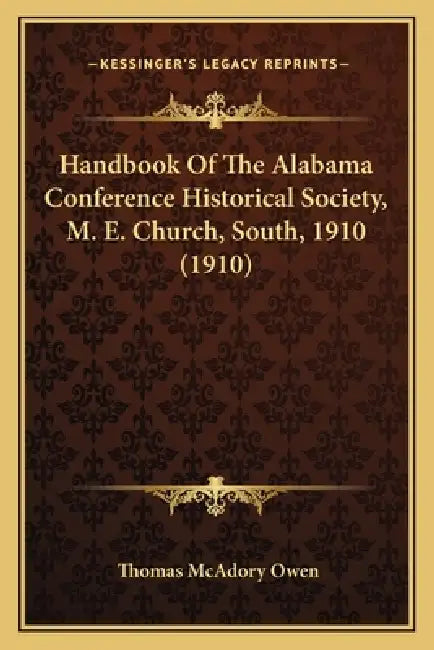 Handbook Of The Alabama Conference Historical Society, M. E. Church, South, 1910 (1910) by Thomas McAdory Owen