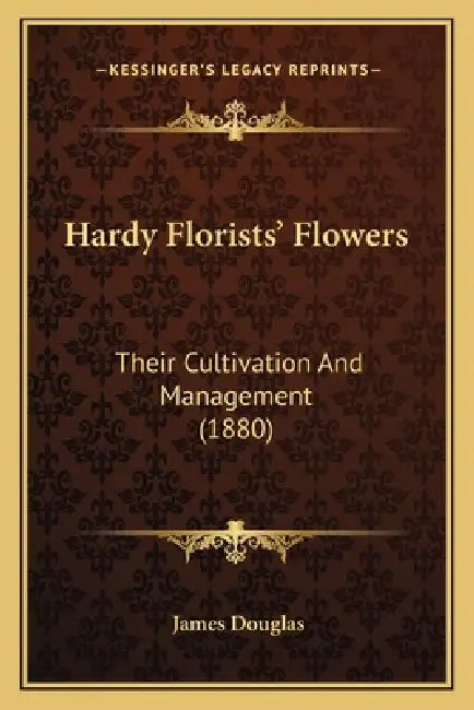 Hardy Florists' Flowers: Their Cultivation And Management (1880) by James Douglas