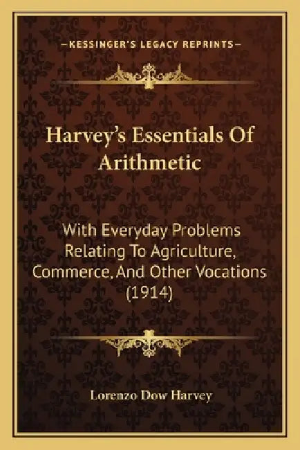 Harvey's Essentials Of Arithmetic: With Everyday Problems Relating To Agriculture, Commerce, And Other Vocations (1914) by Lorenzo Dow Harvey