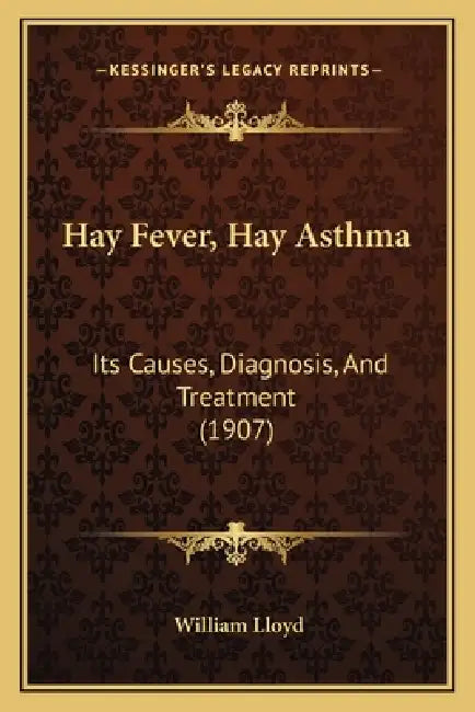 Hay Fever, Hay Asthma: Its Causes, Diagnosis, And Treatment (1907) by William Lloyd