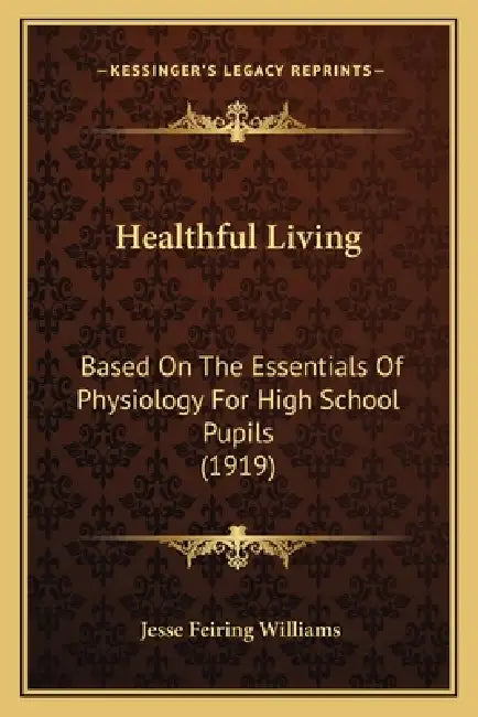 Healthful Living: Based On The Essentials Of Physiology For High School Pupils (1919) by Jesse Feiring Williams